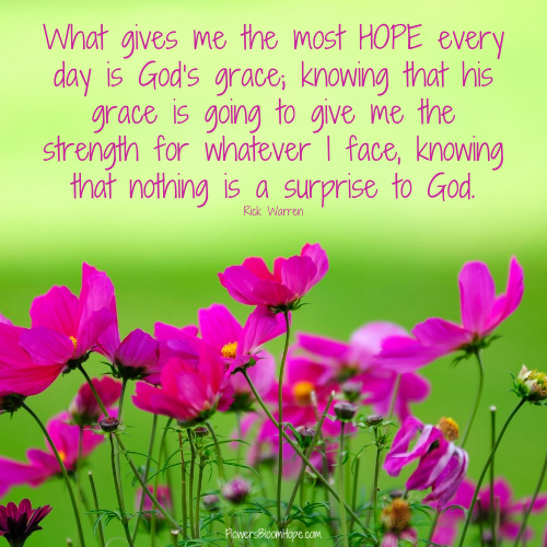 What gives me the most HOPE every day is God’s grace; knowing that his grace is going to give me the strength for whatever I face, knowing that nothing is a surprise to God.
