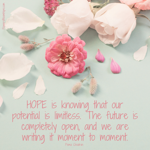 HOPE is knowing that our potential is limitless. The future is completely open, and we are writing it moment to moment.