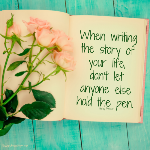 When writing the story of your life, don’t let anyone else hold the pen.