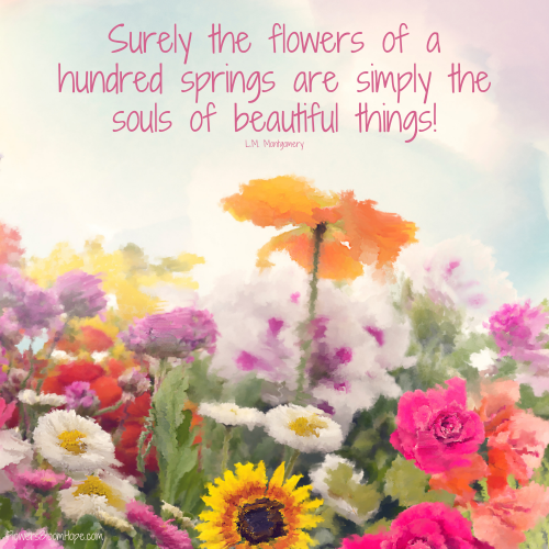 Surely the flowers of a hundred springs are simply the souls of beautiful things!