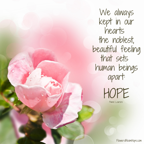 We always kept in our hearts the noblest, beautiful feeling that sets human beings apart: HOPE.