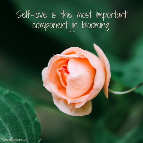 Self-love is the most important component in blooming.