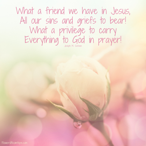 What a friend we have in Jesus, All our sins and griefs to bear! What a privilege to carry Everything to God in prayer!