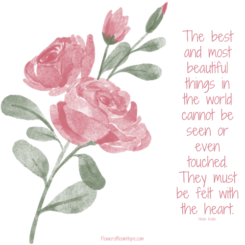 The best and most beautiful things in the world cannot be seen or even touched. They must be felt with the heart.