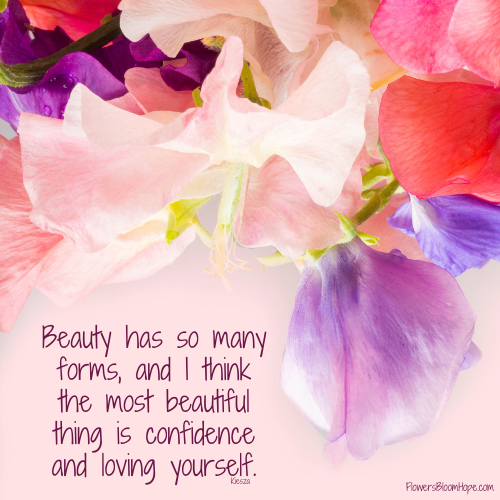 Beauty has so many forms, and I think the most beautiful thing is confidence and loving yourself.
