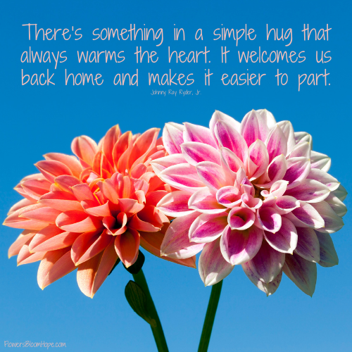 There’s something in a simple hug that always warms the heart. It welcomes us back home and makes it easier to part.