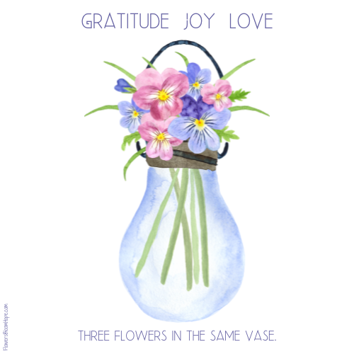Gratitude Joy Love Three flowers in the same vase.