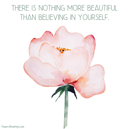 There is nothing more beautiful than believing in yourself.