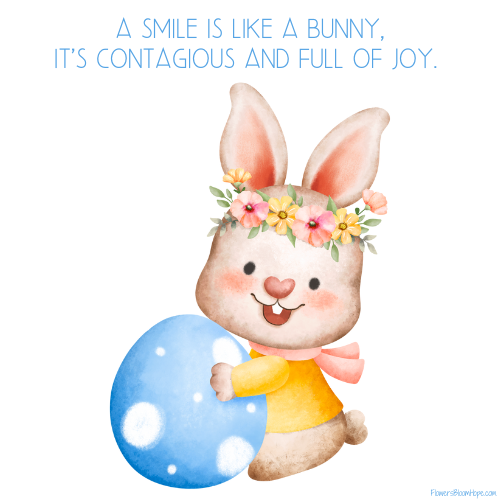 A smile is like a bunny, it's contagious and full of joy.
