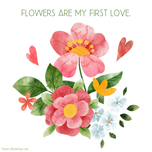 Flowers are my first love.