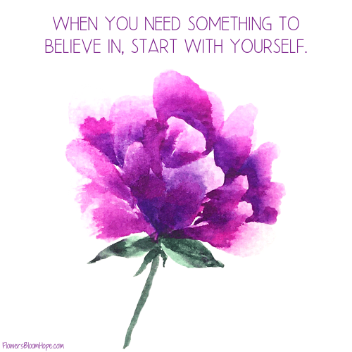 When you need something to believe in , start with yourself.