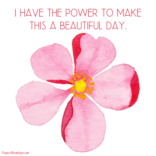 I have the power to make this a beautiful day.