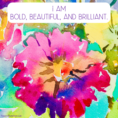 I am bold, beautiful, and brilliant.