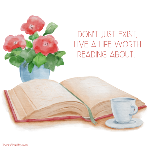 Don't just exist, live a life worth reading about.