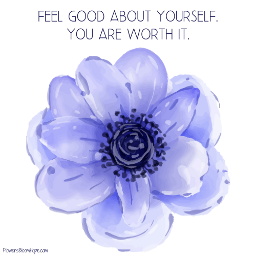 Feel good about yourself. You are worth it.