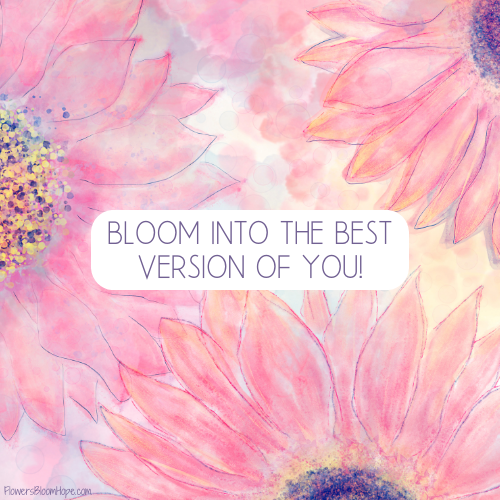 Bloom into the best version of you!