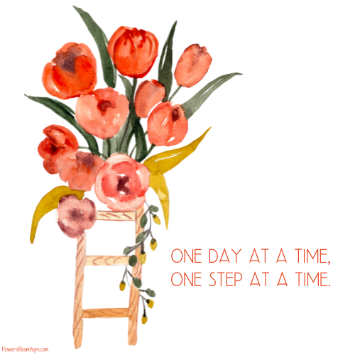 One day at a time, one step at a time.