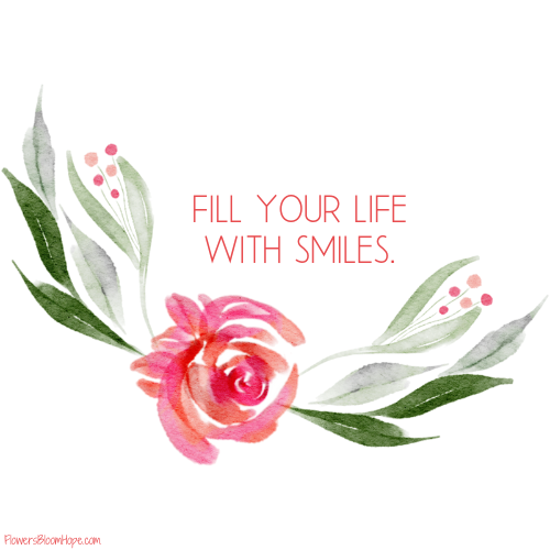 Fill your life with smiles.