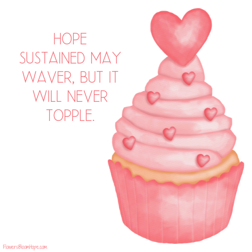 Hope sustained may waver, but it will never topple.