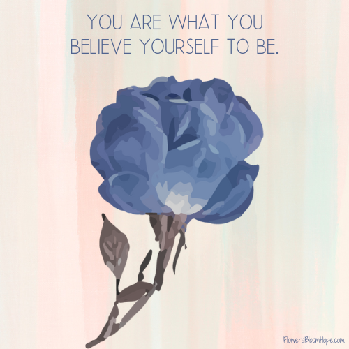 You are what you believe yourself to be.