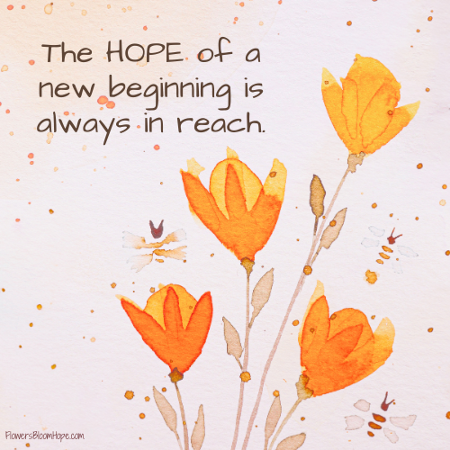 The HOPE of a new beginning is always in reach.