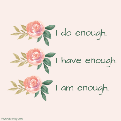 I do enough. I have enough. I am enough.