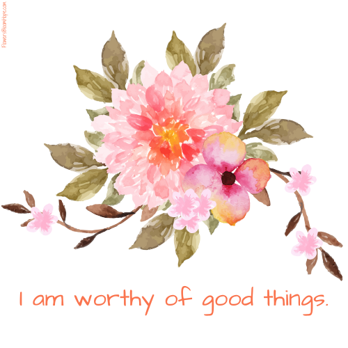 I am worthy of good things.
