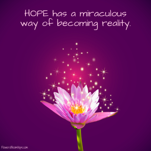 HOPE has a miraculous way of becoming reality.