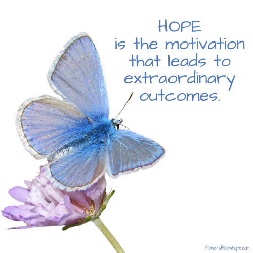 HOPE is the motivation that leads to extraordinary outcomes.