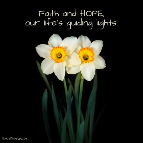 Faith and HOPE, our life’s guiding lights.