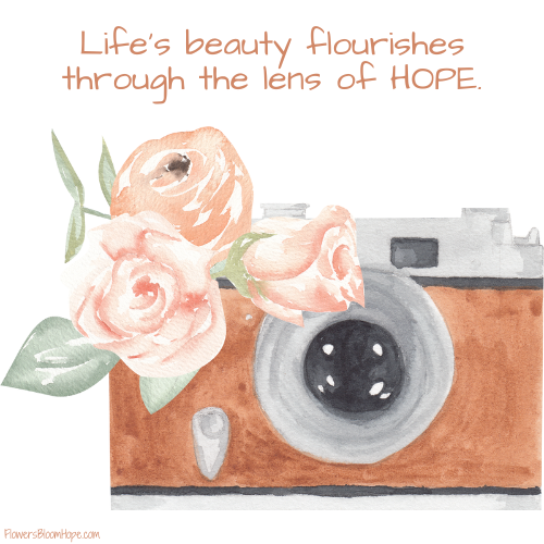 Life’s beauty flourishes through the lens of HOPE.