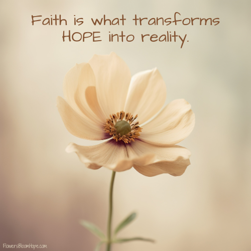 Faith is what transforms HOPE into reality.