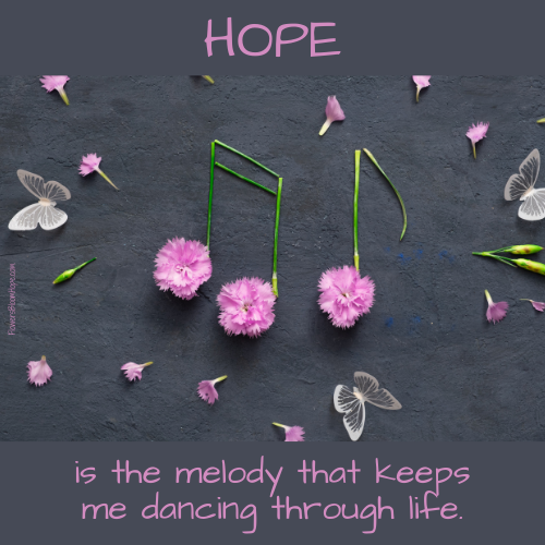 HOPE is the melody that keeps me dancing through life.