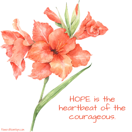 HOPE is the heartbeat of the courageous.