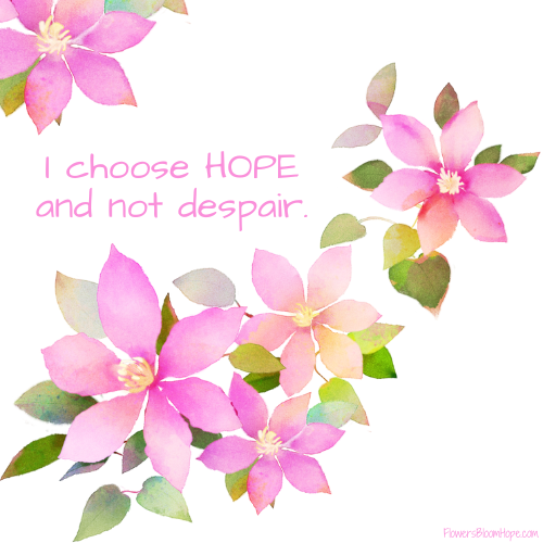 I choose HOPE and not despair.