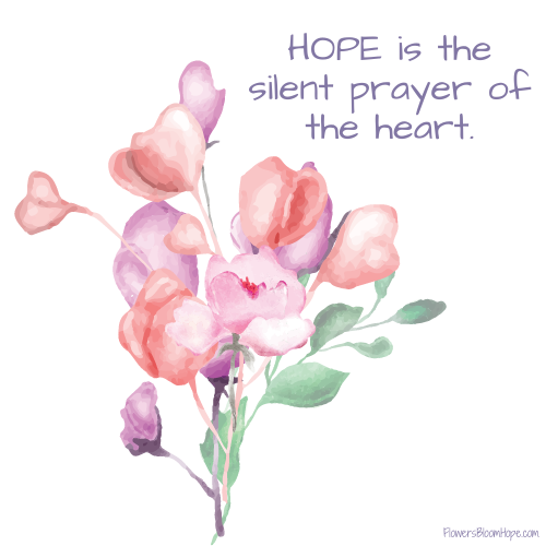 HOPE is the silent prayer of the heart.