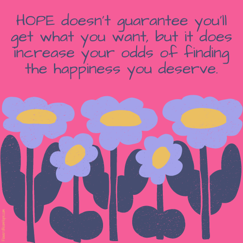 HOPE doesn't guarantee you'll get what you want, but it does increase your odds of finding the happiness you deserve.