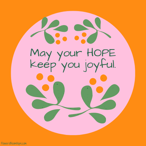 May your HOPE keep you joyful.